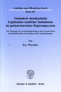 cover of the book Geminderte demokratische Legitimation staatlicher Institutionen im parlamentarischen Regierungssystem: Zur Wirkung von Verfassungsprinzipien und Grundrechten auf institutionelle und kompetenzielle Ausgestaltungen