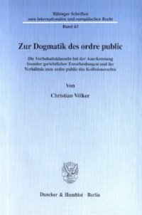 cover of the book Zur Dogmatik des ordre public: Die Vorbehaltsklauseln bei der Anerkennung fremder gerichtlicher Entscheidungen und ihr Verhältnis zum ordre public des Kollisionsrechts