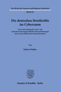 cover of the book Die deutschen Streitkräfte im Cyberraum: Eine Untersuchung der wehr- und notstandsverfassungsrechtlichen Herausforderungen eines neuen militärischen Operationsraums