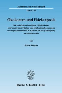 cover of the book Ökokonten und Flächenpools: Die rechtlichen Grundlagen, Möglichkeiten und Grenzen der Flächen- und Maßnahmenbevorratung als Ausgleichsmethoden im Rahmen der Eingriffsregelung im Städtebaurecht