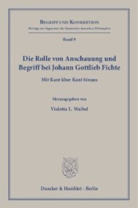 cover of the book Die Rolle von Anschauung und Begriff bei Johann Gottlieb Fichte: Mit Kant über Kant hinaus