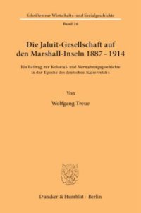 cover of the book Die Jaluit-Gesellschaft auf den Marshall-Inseln 1887–1914: Ein Beitrag zur Kolonial- und Verwaltungsgeschichte in der Epoche des deutschen Kaiserreichs. Mit einem Geleitwort aus Anlaß des 60. Geburtstages von Wolfgang Treue von Otto Büsch und Wolfram Fisc