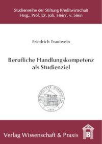 cover of the book Berufliche Handlungskompetenz als Studienziel: Bedeutung, Einflussfaktoren und Förderungsmöglichkeiten beim betriebswirtschaftlichen Studium an Universitäten unter besonderer Berücksichtigung der Bankwirtschaft