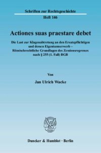 cover of the book Actiones suas praestare debet: Die Last zur Klagenabtretung an den Ersatzpflichtigen und dessen Eigentumserwerb - Römischrechtliche Grundlagen des Zessionsregresses nach § 255 (1. Fall) BGB