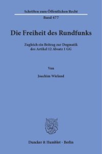 cover of the book Die Freiheit des Rundfunks: Zugleich ein Beitrag zur Dogmatik des Artikel 12 Absatz 1 GG