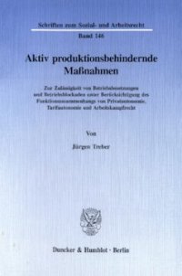 cover of the book Aktiv produktionsbehindernde Maßnahmen: Zur Zulässigkeit von Betriebsbesetzungen und Betriebsblockaden unter Berücksichtigung des Funktionszusammenhangs von Privatautonomie, Tarifautonomie und Arbeitskampfrecht