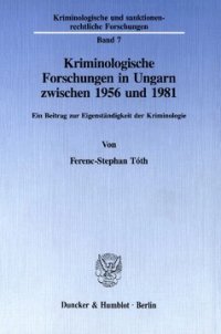 cover of the book Kriminologische Forschungen in Ungarn zwischen 1956 und 1981: Ein Beitrag zur Eigenständigkeit der Kriminologie