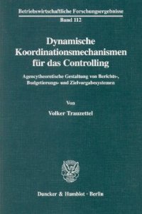 cover of the book Dynamische Koordinationsmechanismen für das Controlling: Agencytheoretische Gestaltung von Berichts-, Budgetierungs- und Zielvorgabesystemen