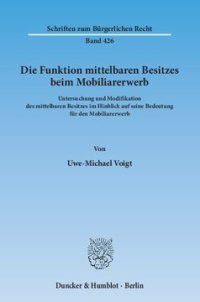 cover of the book Die Funktion mittelbaren Besitzes beim Mobiliarerwerb: Untersuchung und Modifikation des mittelbaren Besitzes im Hinblick auf seine Bedeutung für den Mobiliarerwerb