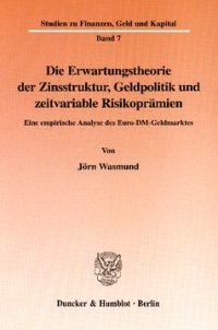 cover of the book Die Erwartungstheorie der Zinsstruktur, Geldpolitik und zeitvariable Risikoprämien: Eine empirische Analyse des Euro-DM-Geldmarktes