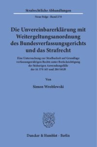 cover of the book Die Unvereinbarerklärung mit Weitergeltungsanordnung des Bundesverfassungsgerichts und das Strafrecht: Eine Untersuchung zur Strafbarkeit auf Grundlage verfassungswidrigen Rechts unter Berücksichtigung der bisherigen Anwendungsfälle der §§ 370 AO und 284 