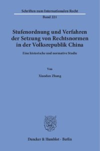 cover of the book Stufenordnung und Verfahren der Setzung von Rechtsnormen in der Volksrepublik China: Eine historische und normative Studie