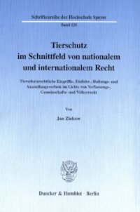 cover of the book Tierschutz im Schnittfeld von nationalem und internationalem Recht: Tierschutzrechtliche Eingriffs-, Einfuhr-, Haltungs- und Ausstellungsverbote im Lichte von Verfassungs-, Gemeinschafts- und Völkerrecht