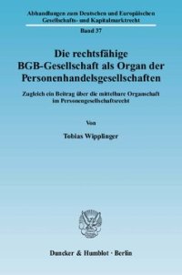 cover of the book Die rechtsfähige BGB-Gesellschaft als Organ der Personenhandelsgesellschaften: Zugleich ein Beitrag über die mittelbare Organschaft im Personengesellschaftsrecht