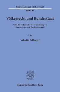 cover of the book Völkerrecht und Bundesstaat: Mittel des Völkerrechts zur Vereinbarung von Staatsvertrags- und Bundesstaatsrecht