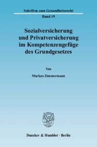 cover of the book Sozialversicherung und Privatversicherung im Kompetenzengefüge des Grundgesetzes: Dargestellt unter besonderer Berücksichtigung der gesetzlichen und der privaten Krankenversicherung