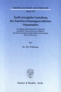 cover of the book Tarifvertragliche Gestaltung der betriebsverfassungsrechtlichen Organisation: Grundlagen und Grenzen der Anpassung gesetzlicher Organisation an veränderte betriebsverfassungsrechtliche Rahmenbedingungen durch Tarifvertrag