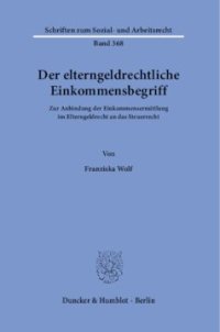 cover of the book Der elterngeldrechtliche Einkommensbegriff: Zur Anbindung der Einkommensermittlung im Elterngeldrecht an das Steuerrecht