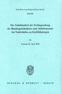 cover of the book Die Unhaltbarkeit der Rechtsprechung des Bundesgerichtshofes zum Schadensersatz bei Totalschäden