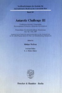 cover of the book Antarctic Challenge III: Conflicting Interests, Cooperation Environmental Protection, Economic Development. Proceedings of an Interdisciplinary Symposium July 7th - 12th, 1987. Organized by the Institut für Internationales Recht an der Universität Kiel an