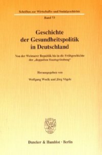 cover of the book Geschichte der Gesundheitspolitik in Deutschland: Von der Weimarer Republik bis in die Frühgeschichte der »doppelten Staatsgründung«