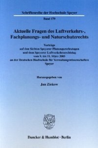 cover of the book Aktuelle Fragen des Luftverkehrs-, Fachplanungs- und Naturschutzrechts: Vorträge auf den Siebten Speyerer Planungsrechtstagen und dem Speyerer Luftverkehrsrechtstag vom 9. bis 11. März 2005 an der Deutschen Hochschule für Verwaltungswissenschaften Speyer