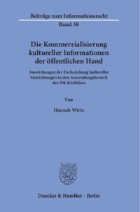 cover of the book Die Kommerzialisierung kultureller Informationen der öffentlichen Hand: Auswirkungen der Einbeziehung kultureller Einrichtungen in den Anwendungsbereich der PSI-Richtlinie