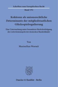 cover of the book Kohärenz als unionsrechtliche Determinante der mitgliedstaatlichen Glücksspielregulierung: Eine Untersuchung unter besonderer Berücksichtigung des Lotteriemonopols der deutschen Bundesländer