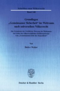 cover of the book Grundlagen »Gemeinsamer Sicherheit« im Weltraum nach universellem Völkerrecht: Der Grundsatz der friedlichen Nutzung des Weltraums im Lichte des völkerrechtlichen Strukturprinzips vom »Gemeinsamen Erbe der Menschheit«