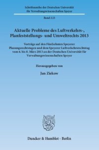 cover of the book Aktuelle Probleme des Luftverkehrs-, Planfeststellungs- und Umweltrechts 2013: Vorträge auf den Fünfzehnten Speyerer Planungsrechtstagen und dem Speyerer Luftverkehrsrechtstag vom 6. bis 8. März 2013 an der Deutschen Universität für Verwaltungswissenschaf