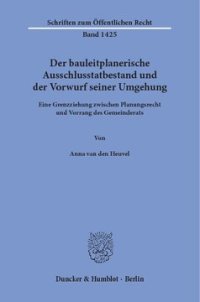 cover of the book Der bauleitplanerische Ausschlusstatbestand und der Vorwurf seiner Umgehung: Eine Grenzziehung zwischen Planungsrecht und Vorrang des Gemeinderats