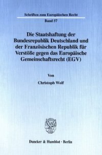 cover of the book Die Staatshaftung der Bundesrepublik Deutschland und der Französischen Republik für Verstöße gegen das Europäische Gemeinschaftsrecht (EGV)