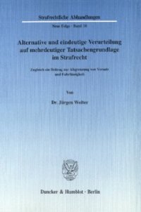 cover of the book Alternative und eindeutige Verurteilung auf mehrdeutiger Tatsachengrundlage im Strafrecht: Zugleich ein Beitrag zur Abgrenzung von Vorsatz und Fahrlässigkeit