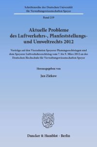 cover of the book Aktuelle Probleme des Luftverkehrs-, Planfeststellungs- und Umweltrechts 2012: Vorträge auf den Vierzehnten Speyerer Planungsrechtstagen und dem Speyerer Luftverkehrsrechtstag vom 7. bis 9. März 2012 an der Deutschen Hochschule für Verwaltungswissenschaft