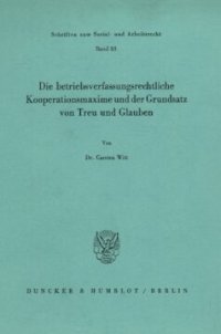 cover of the book Die betriebsverfassungsrechtliche Kooperationsmaxime und der Grundsatz von Treu und Glauben