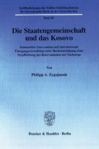 cover of the book Die Staatengemeinschaft und das Kosovo: Humanitäre Intervention und internationale Übergangsverwaltung unter Berücksichtigung einer Verpflichtung des Intervenienten zur Nachsorge