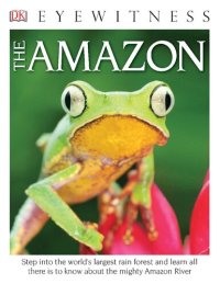 cover of the book Eyewitness The Amazon: Step into the World's Largest Rainforest (DK Eyewitness)