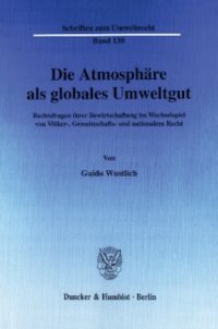 cover of the book Die Atmosphäre als globales Umweltgut: Rechtsfragen ihrer Bewirtschaftung im Wechselspiel von Völker-, Gemeinschafts- und nationalem Recht