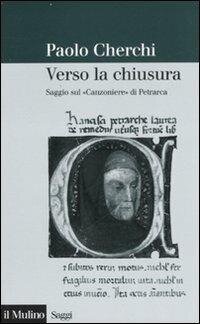 cover of the book Verso la chiusura. Saggio sul «Canzoniere» di Petrarca