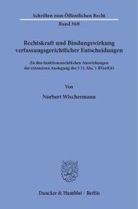 cover of the book Rechtskraft und Bindungswirkung verfassungsgerichtlicher Entscheidungen: Zu den funktionsrechtlichen Auswirkungen der extensiven Auslegung des § 31 Abs. 1 BVerfGG