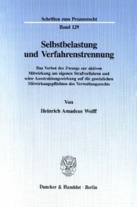 cover of the book Selbstbelastung und Verfahrenstrennung: Das Verbot des Zwangs zur aktiven Mitwirkung am eigenen Strafverfahren und seine Ausstrahlungswirkung auf die gesetzlichen Mitwirkungspflichten des Verwaltungsrechts