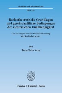 cover of the book Rechtstheoretische Grundlagen und gesellschaftliche Bedingungen der richterlichen Unabhängigkeit: Aus der Perspektive der Ausdifferenzierung des Rechts betrachtet