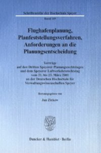 cover of the book Flughafenplanung, Planfeststellungsverfahren, Anforderungen an die Planungsentscheidung: Vorträge auf den Dritten Speyerer Planungsrechtstagen und dem Speyerer Luftverkehrsrechtstag vom 21. bis 23. März 2001 an der Deutschen Hochschule für Verwaltungswiss