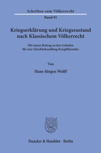 cover of the book Kriegserklärung und Kriegszustand nach Klassischem Völkerrecht,: mit einem Beitrag zu den Gründen für eine Gleichbehandlung Kriegführender