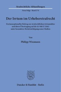 cover of the book Der Irrtum im Urheberstrafrecht: Ein konzeptioneller Beitrag zur strafrechtlichen Irrtumslehre und deren Übertragung auf die §§ 106 ff. UrhG unter besonderer Berücksichtigung neuer Medien