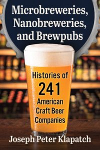 cover of the book Microbreweries, Nanobreweries, and Brewpubs: Histories of 241 American Craft Beer Companies