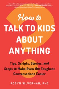 cover of the book How to Talk to Kids about Anything: Tips, Scripts, Stories, and Steps to Make Even the Toughest Conversations Easier