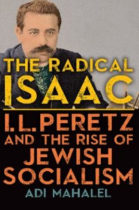 cover of the book The Radical Isaac: I. L. Peretz and the Rise of Jewish Socialism