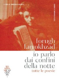 cover of the book Io parlo dai confini della notte. Tutte le poesie. Testo persiano a fronte