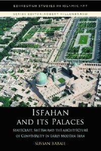 cover of the book Isfahan and its Palaces: Statecraft, Shi'ism and the Architecture of Conviviality in Early Modern Iran